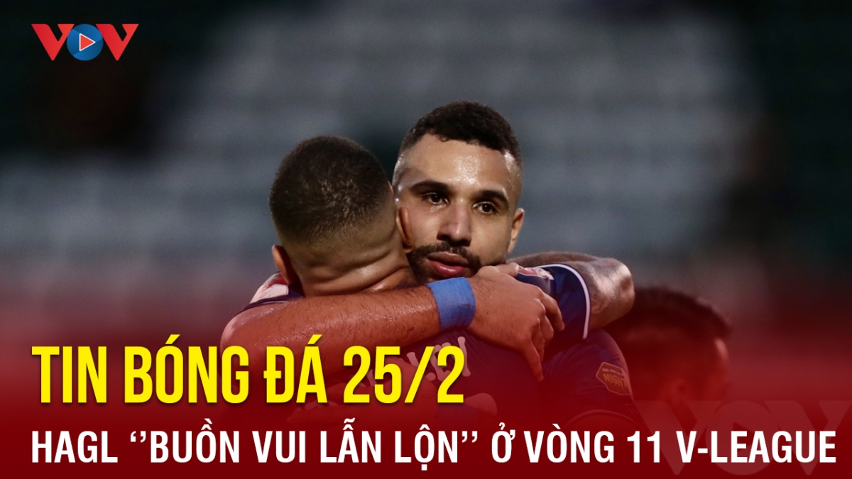 Tin bóng đá 25/2: HAGL ''buồn vui lẫn lộn'' trước vòng 11 V-League